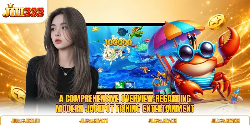 A comprehensive overview regarding modern Jackpot Fishing entertainment A comprehensive overview regarding modern Jackpot Fishing entertainment