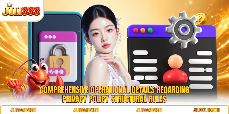 Comprehensive operational details regarding privacy policy structural rules