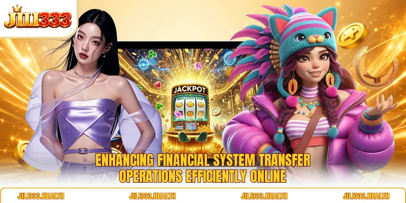 Enhancing financial system transfer operations efficiently online